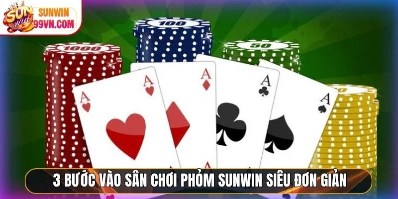 3 bước vào sân chơi Phỏm Sunwin siêu đơn giản