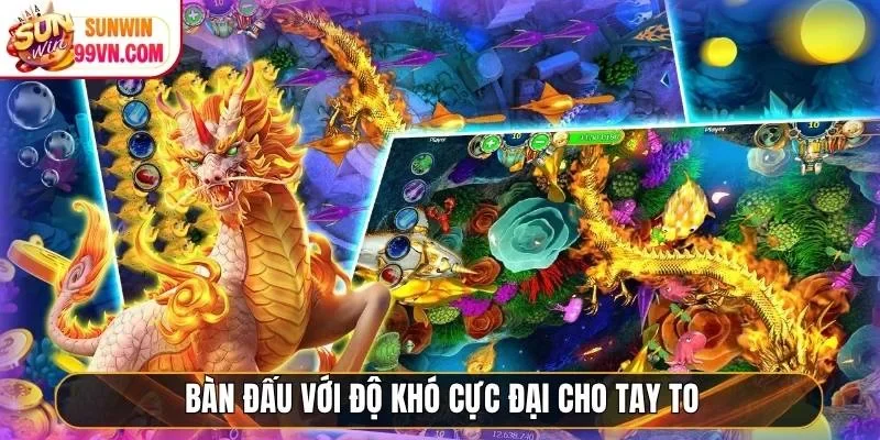 Bàn đấu với độ khó cực đại cho tay to