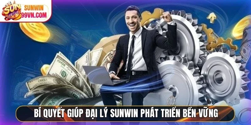 Đại Lý Sunwin - Hợp Tác Vàng, Kiếm Lời Online Bền Vững 5 Sunwin Bí quyết giúp đại lý Sunwin phát triển bền vững