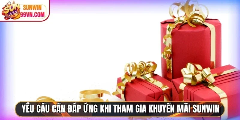 Các yêu cầu cần đáp ứng khi tham gia khuyến mãi Sunwin