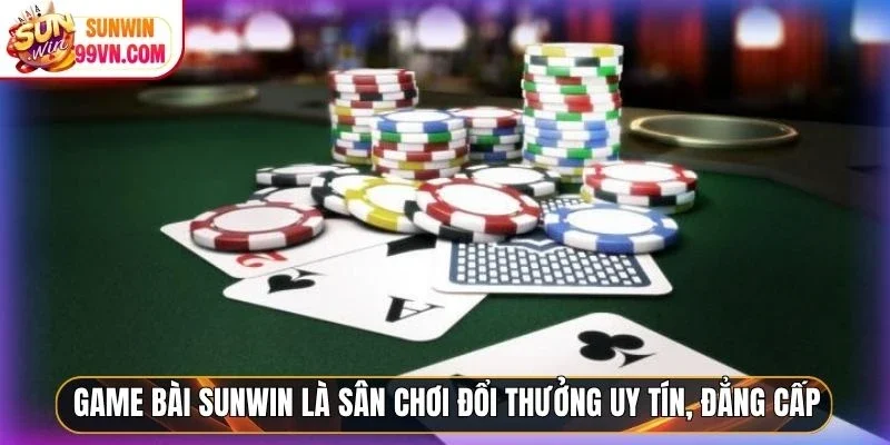 Game bài Sunwin là sân chơi đổi thưởng uy tín, đẳng cấp