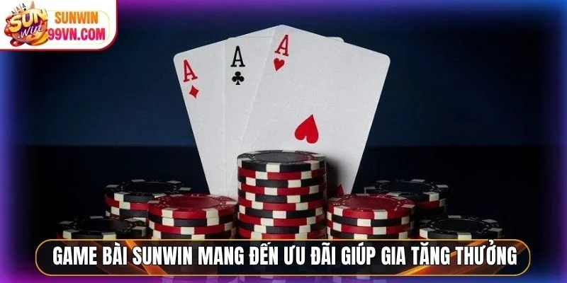 Game bài Sunwin mang đến ưu đãi giúp gia tăng thưởng