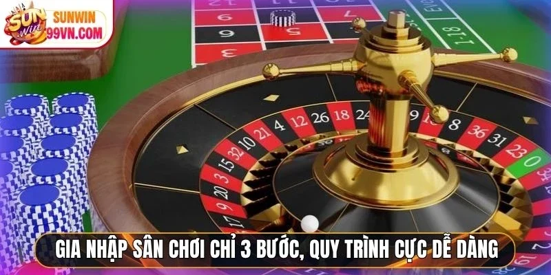Gia nhập sân chơi chỉ 3 bước, quy trình cực dễ dàng