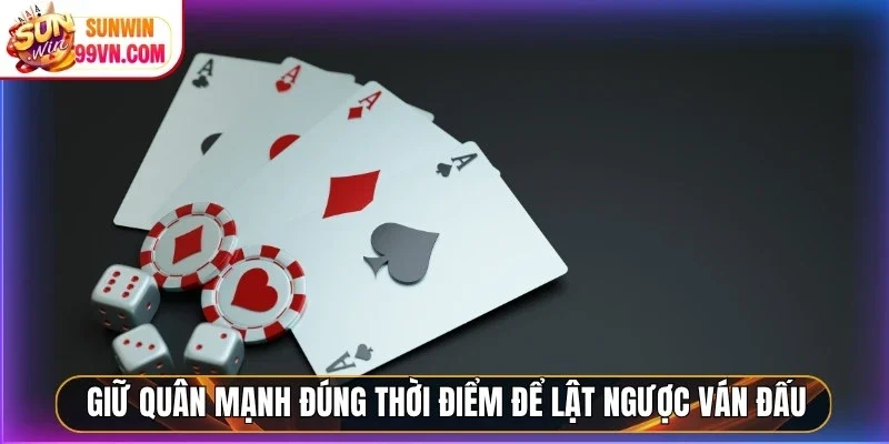 Giữ quân mạnh đúng thời điểm để lật ngược ván đấu