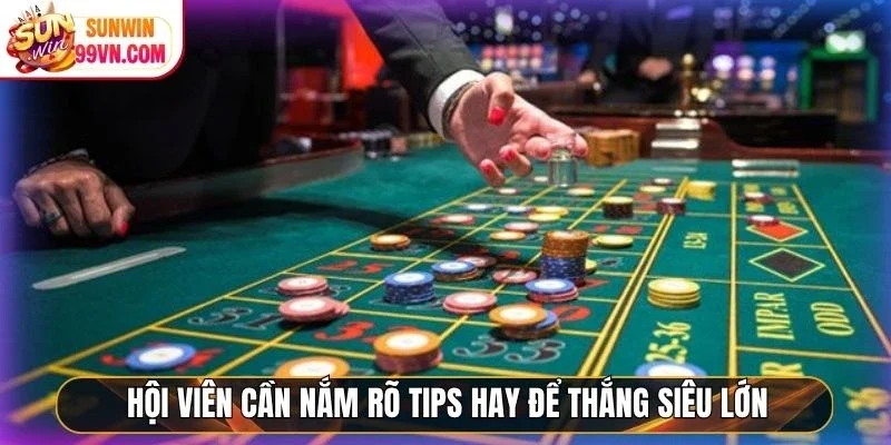 Hội viên cần nắm rõ tips hay để thắng siêu lớn