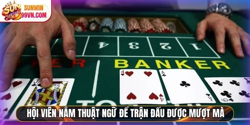 Hội viên nắm thuật ngữ để trận đấu được mượt mà