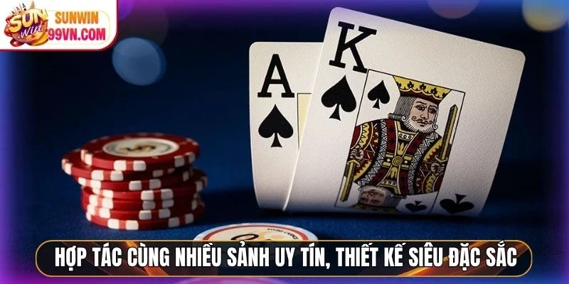 Hợp tác cùng nhiều sảnh uy tín, thiết kế siêu đặc sắc