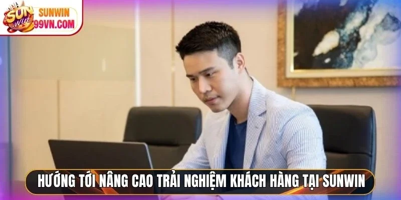 Hướng tới nâng cao trải nghiệm khách hàng tại Sunwin