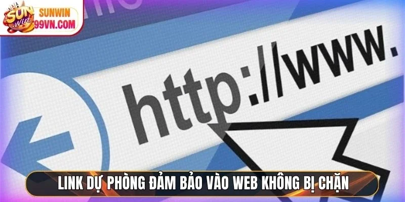 Link dự phòng đảm bảo vào web không bị chặn