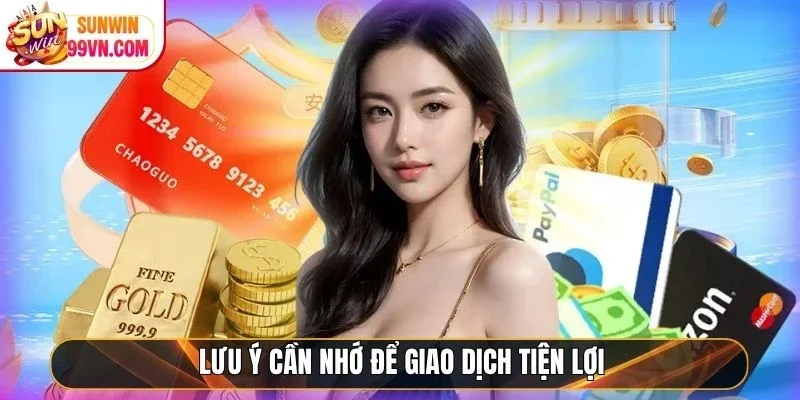 Sunwin | Link Vào Thiên Đường Đổi Thưởng Đẳng Cấp #1 2026 26 Sunwin Lưu ý cần nhớ để giao dịch tiện lợi