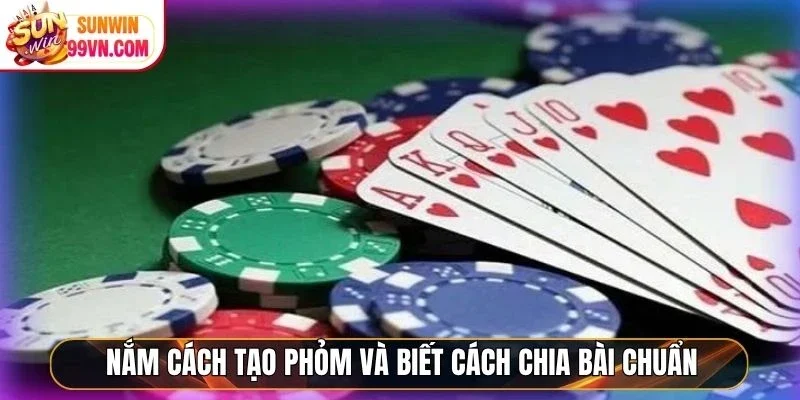 Nắm cách tạo phỏm và biết cách chia bài chuẩn