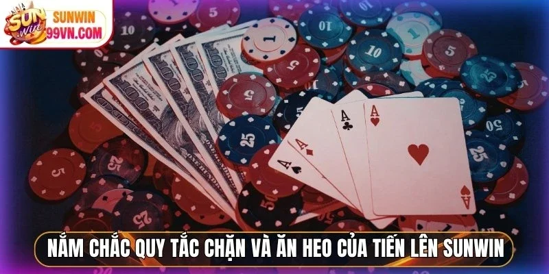 Nắm chắc quy tắc chặn và ăn heo của Tiến lên Sunwin