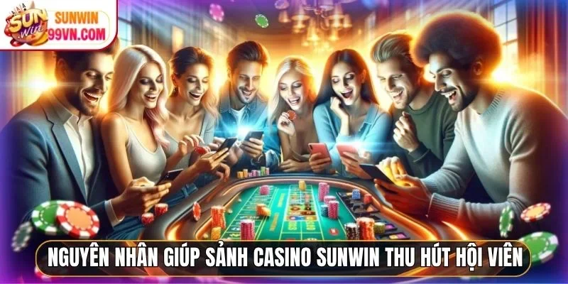 Nguyên nhân giúp sảnh casino Sunwin thu hút hội viên