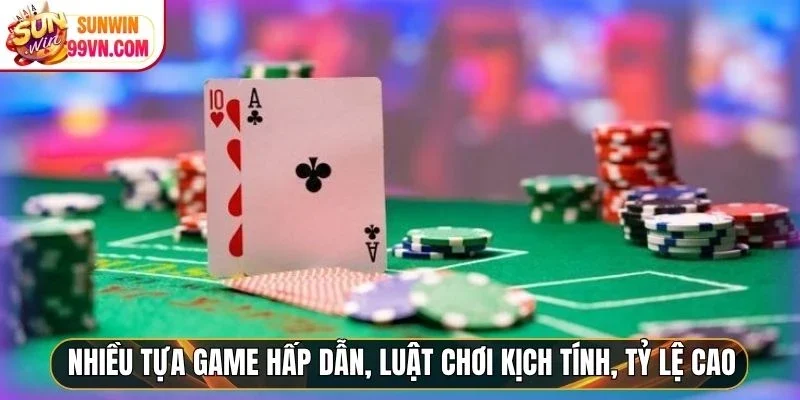 Nhiều tựa game hấp dẫn, luật chơi kịch tính, tỷ lệ cao