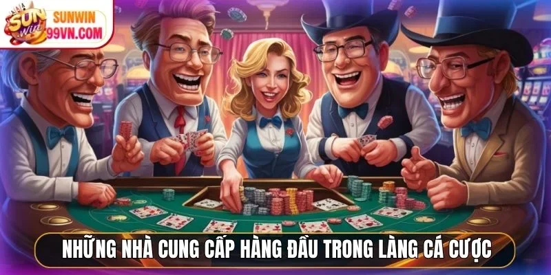 Những nhà cung cấp hàng đầu trong làng cá cược
