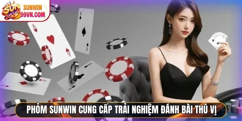 Phỏm Sunwin cung cấp trải nghiệm đánh bài thú vị