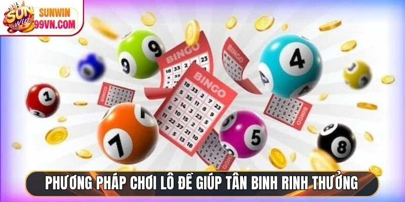 Phương pháp chơi lô đề giúp tân binh rinh thưởng