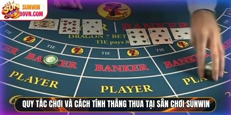 Quy tắc chơi và cách tính thắng thua tại sân chơi Sunwin