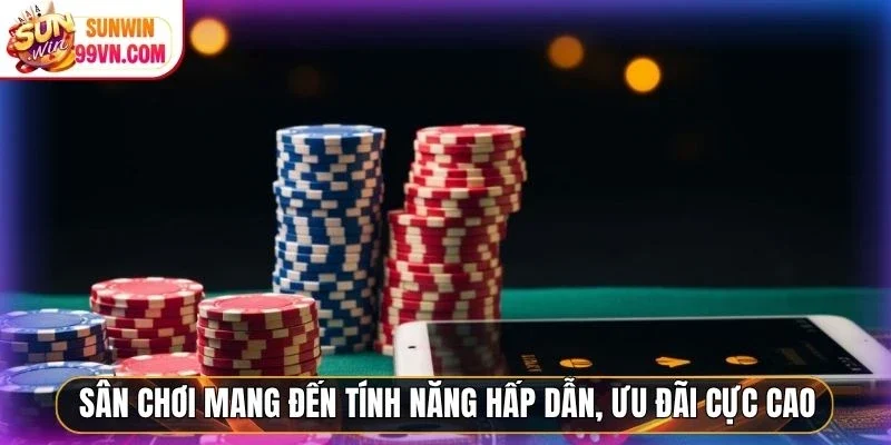 Sân chơi mang đến tính năng hấp dẫn, ưu đãi cực cao