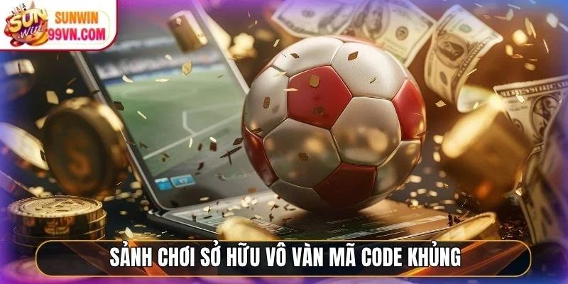 Sảnh chơi sở hữu vô vàn mã code khủng