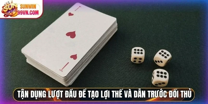 Tận dụng lượt đầu để tạo lợi thế và dẫn trước đối thủ