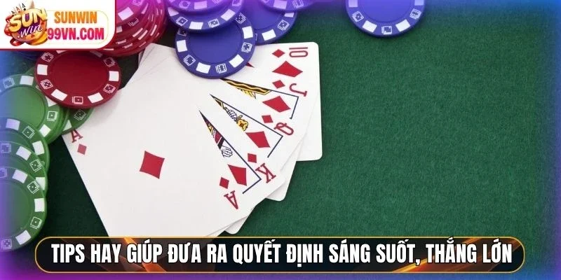 Tips hay giúp đưa ra quyết định sáng suốt, thắng lớn